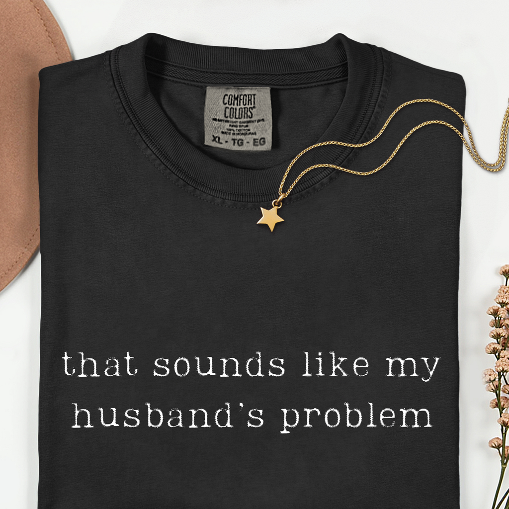 That sounds like my husband's problem Comfort color