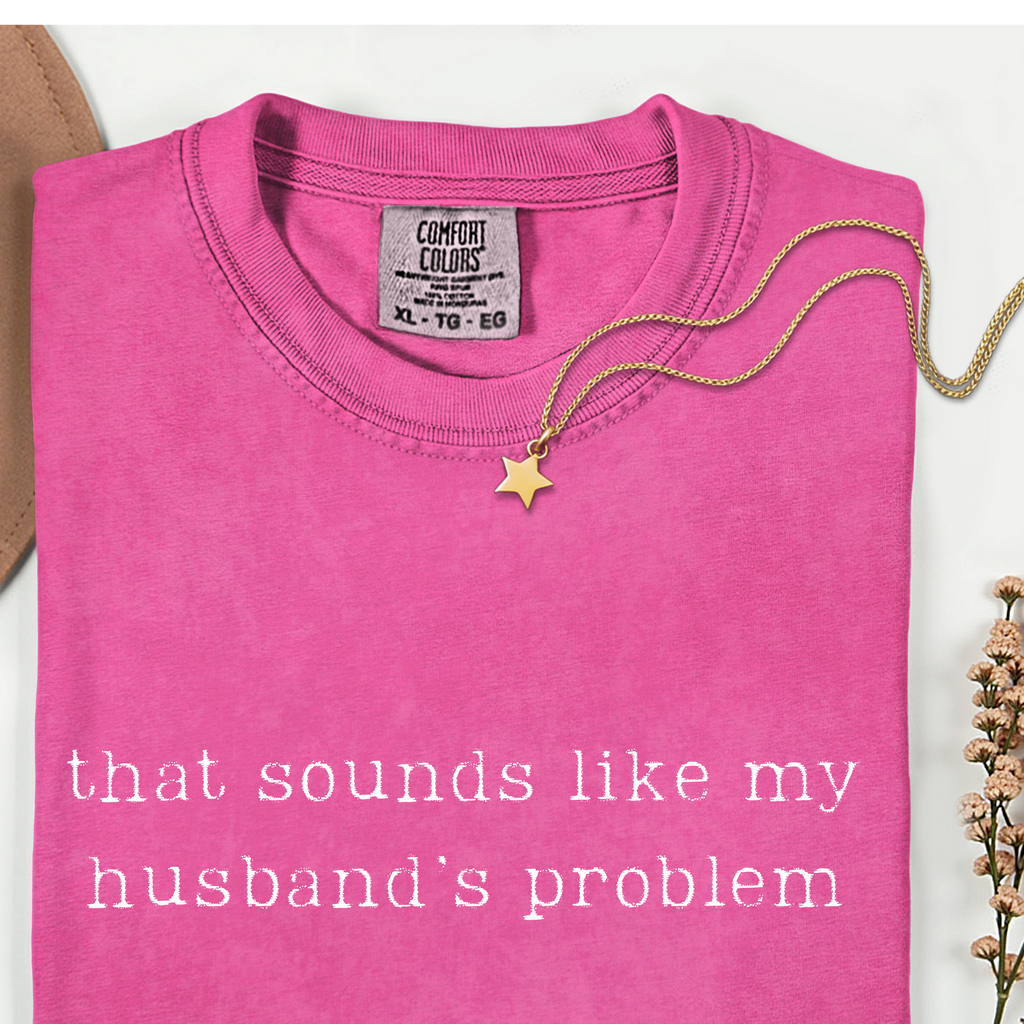 That sounds like my husband's problem Comfort color