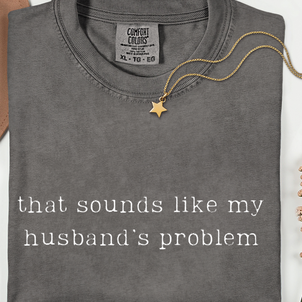 That sounds like my husband's problem Comfort color