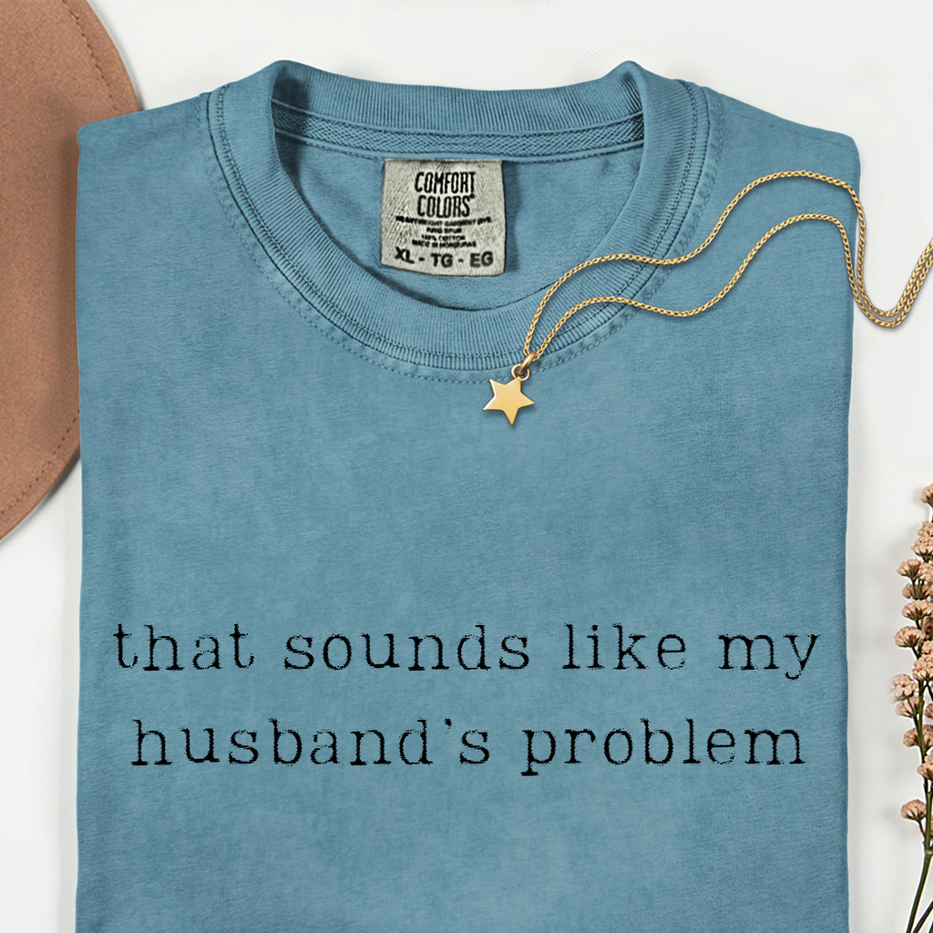 That sounds like my husband's problem Comfort color